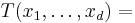 T(x_1,\dots,x_d) = 