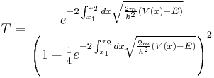 T = \frac{e^{-2\int_{x_1}^{x_2} dx \sqrt{\frac{2m}{\hbar^2} \left( V(x) - E \right)}}}{ \left( 1 %2B \frac{1}{4} e^{-2\int_{x_1}^{x_2} dx \sqrt{\frac{2m}{\hbar^2} \left( V(x) - E \right)}} \right)^2}