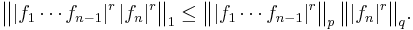 \bigl\||f_1\cdots f_{n-1}|^r\,|f_n|^r\bigr\|_1
\le\bigl\||f_1\cdots f_{n-1}|^r\bigr\|_p\,\bigl\||f_n|^r\bigr\|_q.