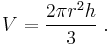 V = \frac {2 \pi r^2 h}{3} \;.