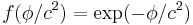 f(\phi/c^2)=\exp(-\phi/c^2)\,