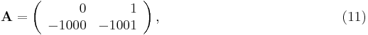  \bold A = \left( \begin{array}{rr}
0 &     1 \\
-1000 & -1001
\end{array} \right), \qquad \qquad \qquad \qquad \qquad \qquad \quad (11) 