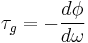  \tau_g = -\frac{d\phi}{d\omega}