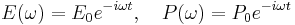 E(\omega) = E_0 e^{-i \omega t},\quad P(\omega) = P_0 e^{-i \omega t}