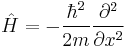 \hat{H} = -\frac{\hbar^2}{2m}\frac{\partial^2}{\partial x^2} 