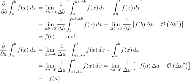 
\begin{align}
  \frac{\partial}{\partial b}\int_a^b f(x)\; dx 
    &= \lim_{\Delta b \to 0} \frac{1}{\Delta b} \left[ \int_a^{b%2B\Delta b} f(x)\,dx - \int_a^b f(x)\,dx \right] 
    \\
    &= \lim_{\Delta b \to 0} \frac{1}{\Delta b} \int_b^{b%2B\Delta b} f(x)\,dx 
     = \lim_{\Delta b \to 0} \frac{1}{\Delta b} \left[ f(b)\, \Delta b %2B \mathcal{O}\left(\Delta b^2\right) \right]
    \\
    &= f(b)
    \qquad \text{and}
    \\
  \frac{\partial}{\partial a}\int_a^b f(x)\; dx 
    &= \lim_{\Delta a \to 0} \frac{1}{\Delta a} \left[ \int_{a%2B\Delta a}^b f(x)\,dx - \int_a^b f(x)\,dx \right] 
    \\
    &= \lim_{\Delta a \to 0} \frac{1}{\Delta a} \int_{a%2B\Delta a}^a f(x)\,dx 
     = \lim_{\Delta a \to 0} \frac{1}{\Delta a} \left[ -f(a)\, \Delta a %2B \mathcal{O}\left(\Delta a^2\right) \right]
    \\
    &= -f(a).
\end{align}
