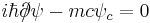  i \hbar \partial\!\!\!/ \psi - m c \psi_c = 0