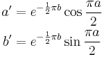 \begin{align}
 a' &= e^{-\frac{1}{2}{\pi b}} \cos{\frac{\pi a}{2}} \\
 b' &= e^{-\frac{1}{2}{\pi b}} \sin{\frac{\pi a}{2}}
\end{align}