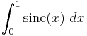 \int_0^1 \operatorname{sinc}(x)\ dx