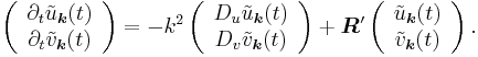 
 \left(
  \begin{array}{c}
    \partial_t \tilde{u}_{\boldsymbol{k}}(t)\\
    \partial_t \tilde{v}_{\boldsymbol{k}}(t)
  \end{array}
\right) = -k^2\left(
  \begin{array}{c}
    D_u \tilde{u}_{\boldsymbol{k}}(t)\\
    D_v\tilde{v}_{\boldsymbol{k}}(t)
  \end{array}
\right) %2B \boldsymbol{R}^{\prime} \left(
  \begin{array}{c}
    \tilde{u}_{\boldsymbol{k}}(t)\\
    \tilde{v}_{\boldsymbol{k}}(t)
  \end{array}
\right). 