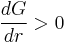  \frac{dG}{dr} > 0 