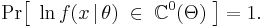 
    \Pr\!\big[\; \ln f(x\,|\,\theta) \;\in\; \mathbb{C}^0(\Theta) \;\big] = 1.
  