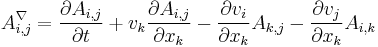  {A}^{\nabla}_{i,j} = \frac {\partial A_{i,j}} {\partial t} %2B v_k \frac {\partial A_{i,j}} {\partial x_k} - \frac {\partial v_i} {\partial x_k} A_{k,j} - \frac {\partial v_j} {\partial x_k} A_{i,k} 