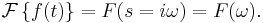 \mathcal{F}\left\{f(t)\right\} = F(s=i\omega) = F(\omega). 