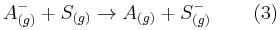 A^- _{(g)} %2B S_{(g)} \to A_{(g)} %2B S^-_{(g)}\,\qquad(3)