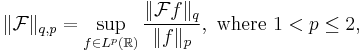 \|\mathcal F\|_{q,p} = \sup_{f\in L^p(\mathbb R)} \frac{\|\mathcal Ff\|_q}{\|f\|_p},\text{ where }1 < p \le 2,