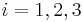 i=1,2,3