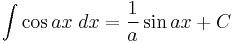 \int\cos ax\;dx = \frac{1}{a}\sin ax%2BC\,\!