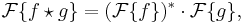 \mathcal{F}\{f\star g\}=(\mathcal{F}\{f\})^* \cdot \mathcal{F}\{g\},