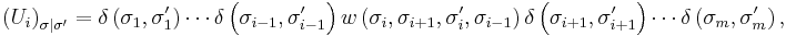 \left(U_{i}\right)_{\sigma|\sigma'}=\delta\left(\sigma_{1},\sigma_{1}'\right)\cdots\delta\left(\sigma_{i-1},\sigma_{i-1}'\right)w\left(\sigma_{i},\sigma_{i%2B1},\sigma_{i}',\sigma_{i-1}\right)\delta\left(\sigma_{i%2B1},\sigma_{i%2B1}'\right)\cdots\delta\left(\sigma_{m},\sigma_{m}'\right),