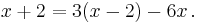 x %2B 2 = 3(x - 2) - 6x\,.