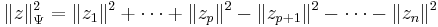 \lVert z \rVert_\Psi^2 = \lVert z_1 \rVert^2 %2B \dots %2B \lVert z_p \rVert^2 - \lVert z_{p%2B1} \rVert^2 - \dots - \lVert z_n \rVert^2