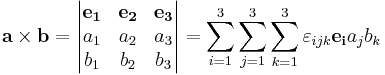 
\mathbf{a \times b} =
 \begin{vmatrix} 
 \mathbf{e_1} & \mathbf{e_2} & \mathbf{e_3} \\
 a_1 & a_2 & a_3 \\
 b_1 & b_2 & b_3 \\
 \end{vmatrix}
= \sum_{i=1}^3 \sum_{j=1}^3 \sum_{k=1}^3 \varepsilon_{ijk} \mathbf{e_i} a_j b_k
