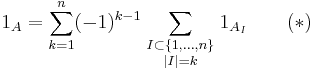 1_A  =\sum_{k=1}^n (-1)^{k-1}\sum_{\scriptstyle I\subset\{1,\ldots,n\}\atop\scriptstyle|I|=k} 1_{A_I}\qquad(*)