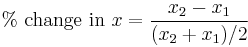 \% \mbox{ change in } x = \frac{x_2 - x_1}{(x_2 %2B x_1)/2}