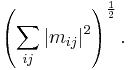 \left( \sum_{ij} | m_{ij} | ^2 \right)^{\frac{1}{2}}.