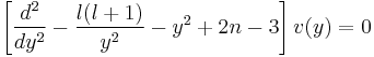 \left[{d^2 \over dy^2} - {l(l%2B1) \over y^2} - y^2 %2B 2n - 3 \right] v(y) = 0 