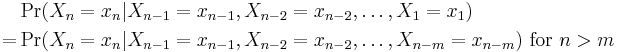 
\begin{align}
{} &\Pr(X_n=x_n|X_{n-1}=x_{n-1}, X_{n-2}=x_{n-2}, \dots , X_1=x_1) \\
=  &\Pr(X_n=x_n|X_{n-1}=x_{n-1}, X_{n-2}=x_{n-2}, \dots, X_{n-m}=x_{n-m})
\text{ for }n > m
\end{align}
