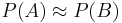 \textstyle P(A)\approx P(B)