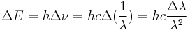  \Delta E = h\Delta\nu = hc\Delta(\frac{1}{\lambda}) = hc\frac{\Delta\lambda}{\lambda^2}