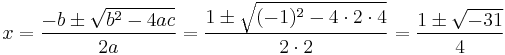 x=\frac{-b\pm\sqrt{b^2-4ac}}{2a}=\frac{1\pm\sqrt{(-1)^2-4\cdot 2\cdot 4}}{2\cdot 2}=\frac{1\pm\sqrt{-31}}{4}\,\!