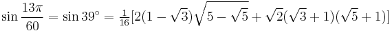 \sin\frac{13\pi}{60}=\sin 39^\circ=\tfrac1{16}[2(1-\sqrt3)\sqrt{5-\sqrt5}%2B\sqrt2(\sqrt3%2B1)(\sqrt5%2B1)]\,