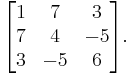 \begin{bmatrix}
1 & 7 & 3\\
7 & 4 & -5\\
3 & -5 & 6\end{bmatrix}.