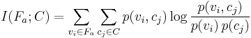  
I(F_a;C) = \sum_{v_i \in F_a} \sum_{c_j \in C} p(v_i,c_j) \log \frac{p(v_i,c_j)}{p(v_i)\,p(c_j)}
