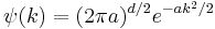  \psi(k) = (2\pi a)^{d/2} e^{- a k^2/2} \,