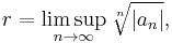 r = \limsup_{n \to \infty}\sqrt[n]{|a_n|},