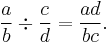 \frac{a}{b} \div \frac{c}{d} = \frac{ad}{bc}.