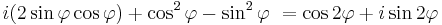 i(2 \sin \varphi \cos \varphi) %2B \cos^2 \varphi - \sin^2 \varphi\ = \cos 2\varphi %2Bi \sin 2\varphi