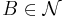 B\in\mathcal{N}\,