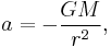 
a = -\frac{GM}{r^2},
