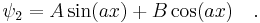 \psi_2 = A \sin(ax) %2B B \cos(ax)\quad.