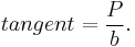  tangent = \frac{P}{b}.\,