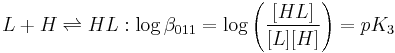 L%2BH \rightleftharpoons HL:\log \beta_{011} =\log \left(\frac{[HL]}{[L][H]} \right)=pK_3 