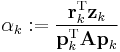 \alpha_k�:= \frac{\mathbf{r}_k^\mathrm{T} \mathbf{z}_k}{\mathbf{p}_k^\mathrm{T} \mathbf{A p}_k}