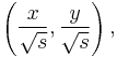 \left( \frac{x}{\sqrt{s}}, \frac{y}{\sqrt{s}} \right), \, 