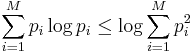  
\sum\limits_{i = 1}^M {p_i \log p_i }  \le \log \sum\limits_{i = 1}^M {p_i^2 } 
